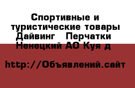 Спортивные и туристические товары Дайвинг - Перчатки. Ненецкий АО,Куя д.